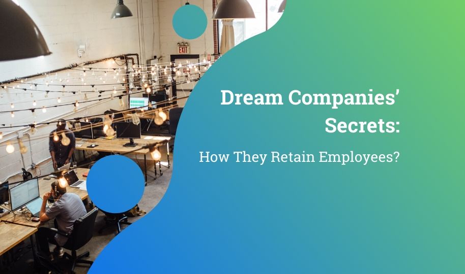 Dream Companies’ Secrets: How They Retain Employees?