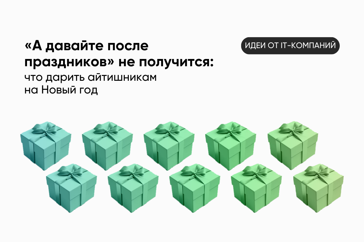 «А давайте после праздников» не получится: что дарить айтишникам на Новый год 2024 — идеи от IT-компаний