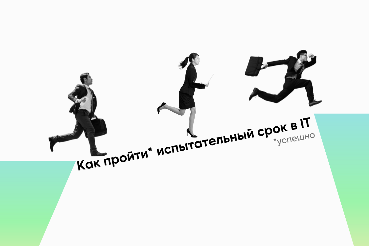 Есть право на ошибку: как успешно пройти испытательный период в IT