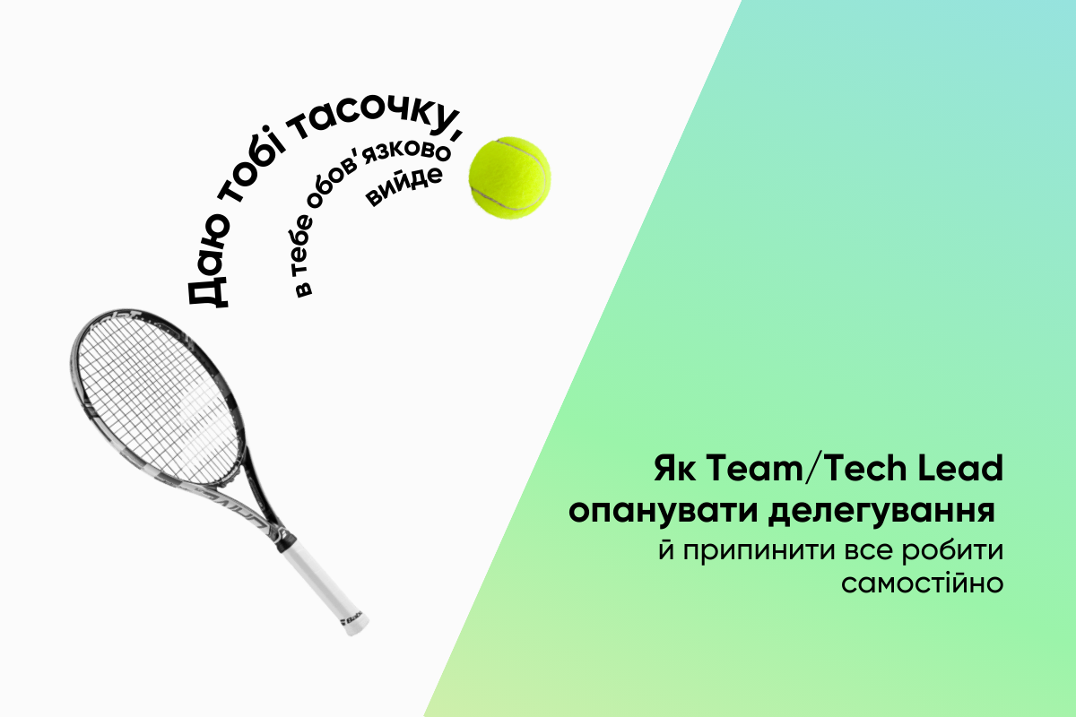 Як Team Lead або Tech Lead опанувати делегування й припинити все робити самостійно